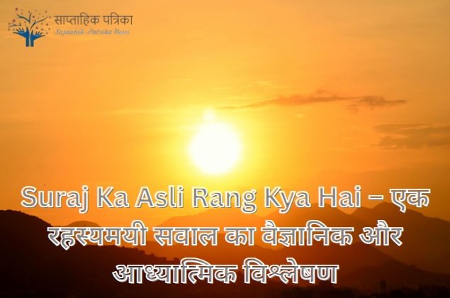 Suraj Ka Asli Rang Kya Hai