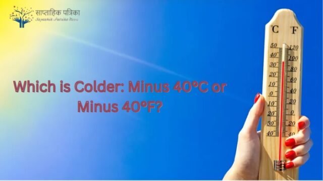 Which is Colder: Minus 40°C or Minus 40°F?